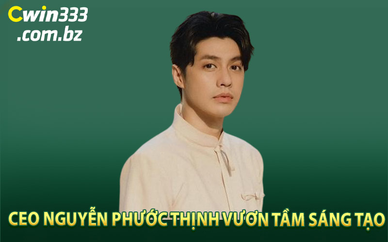 CEO Nguyễn Phước Thịnh Vươn Tầm Sáng Tạo