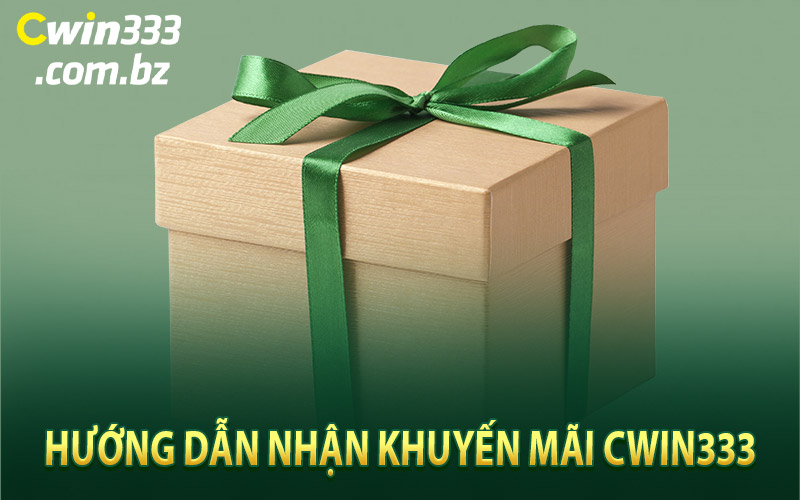 Hướng Dẫn Nhận Khuyến Mãi Cwin333