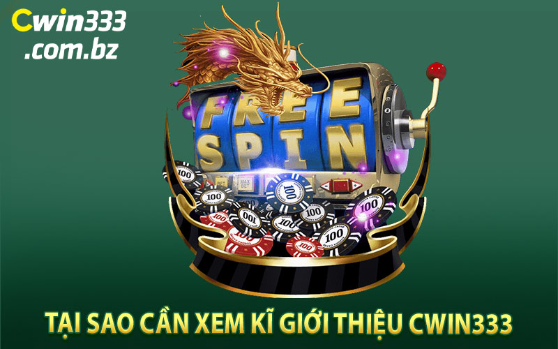 Tại Sao Cần Xem Kĩ Giới Thiệu Cwin333