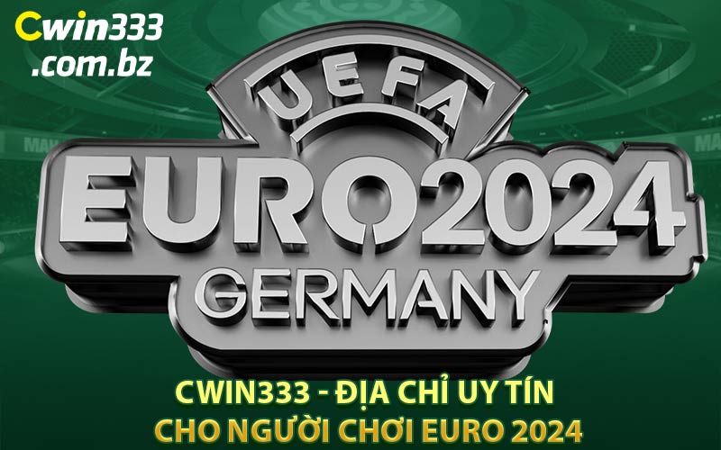 CWin333 - Địa Chỉ Uy Tín Cho Người Chơi Euro 2024